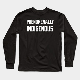 Phenomenally Indigenous Long Sleeve T-Shirt